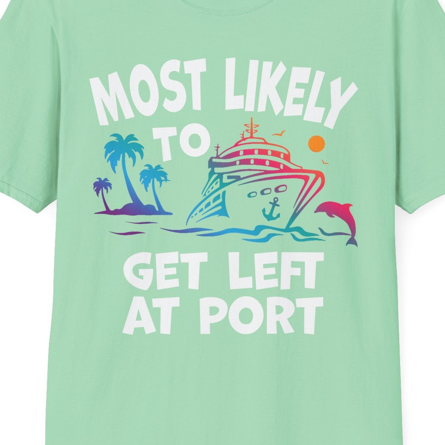 Most Likely To Get Left At Port Tropical Cruise Funny Shirt — T-Shirt T-Shirt – Mint Green – Best Cruise Shirts Close Up