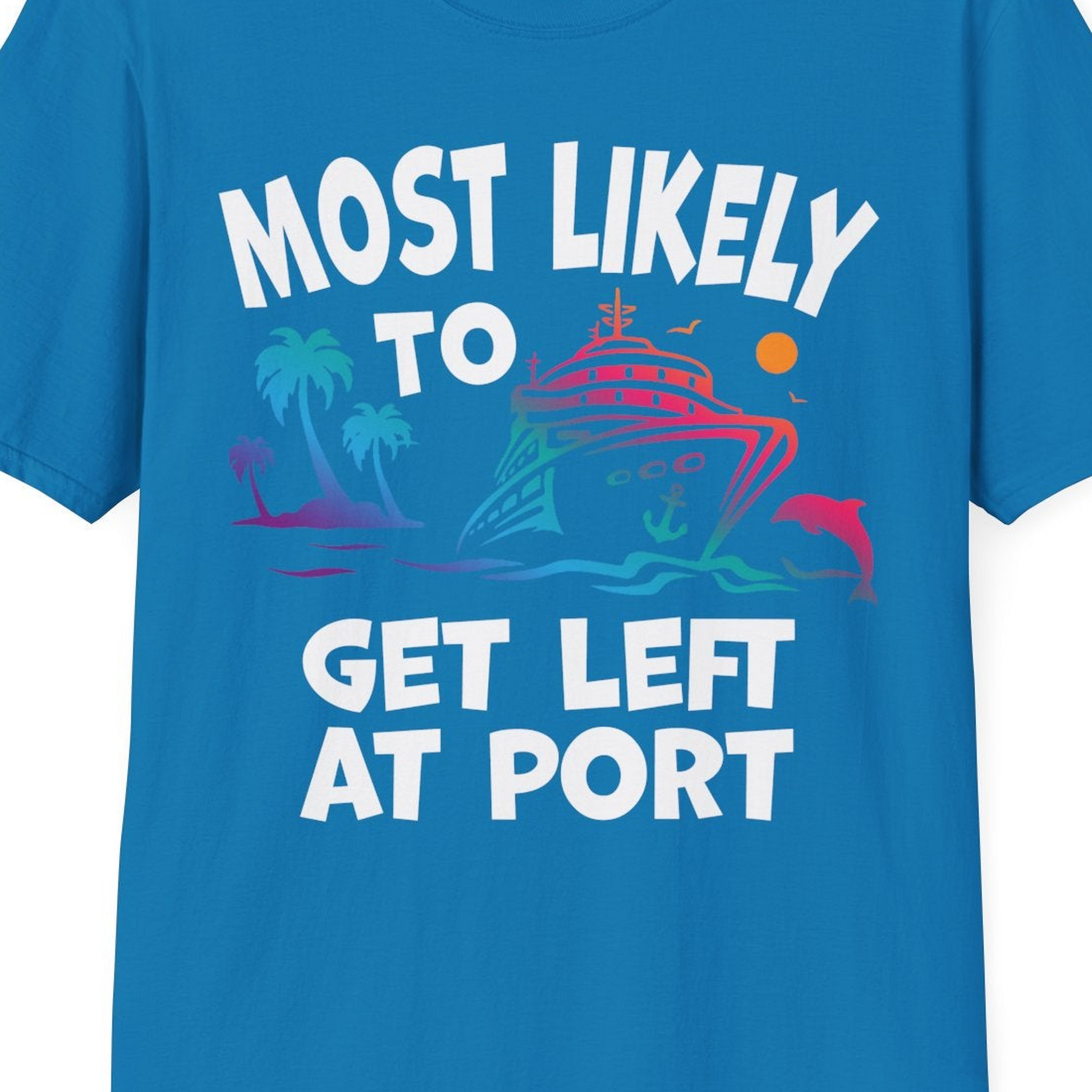 Most Likely To Get Left At Port Tropical Cruise Funny Shirt — T-Shirt T-Shirt – Sapphire – Best Cruise Shirts Close Up