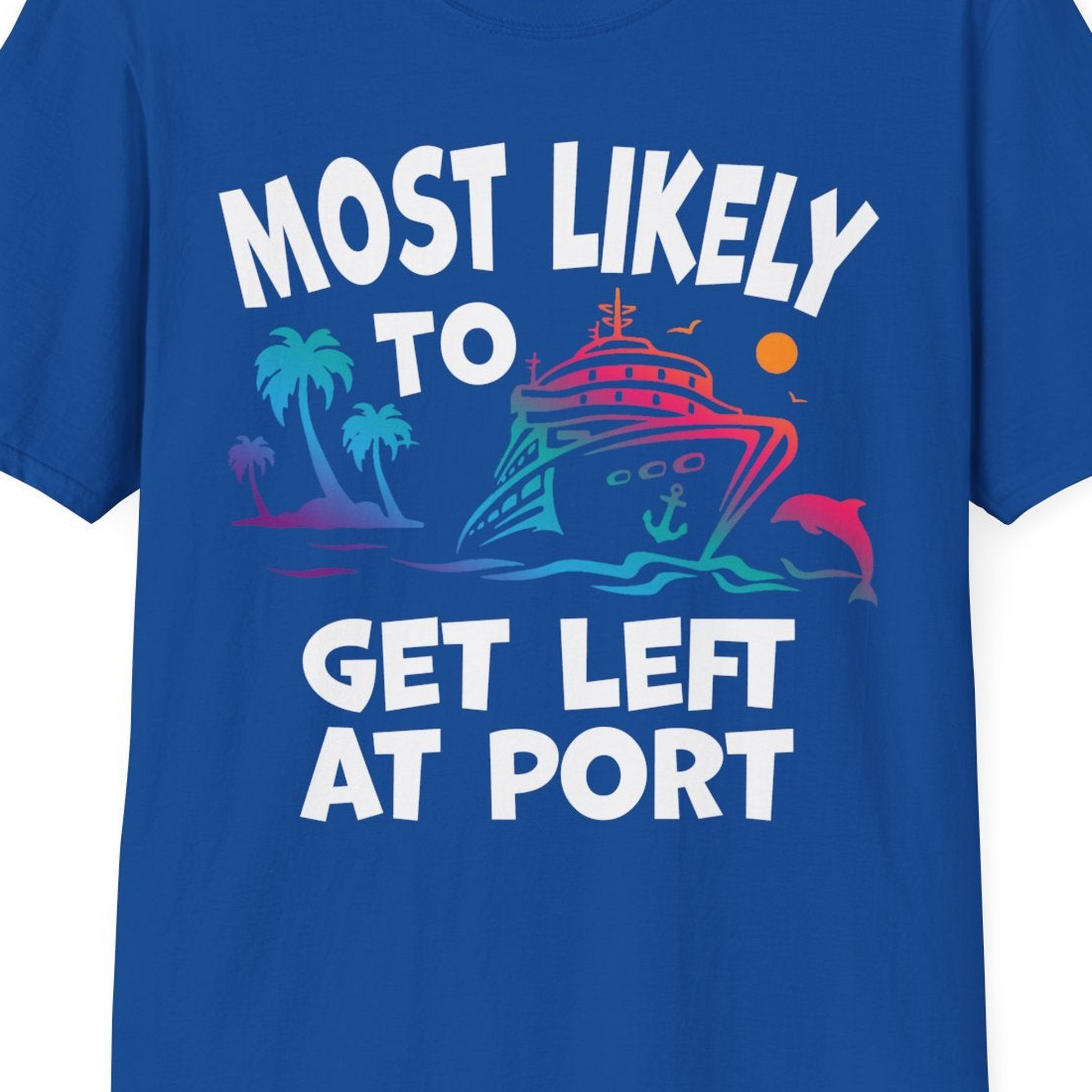 Most Likely To Get Left At Port Tropical Cruise Funny Shirt — T-Shirt T-Shirt – Royal – Best Cruise Shirts Close Up