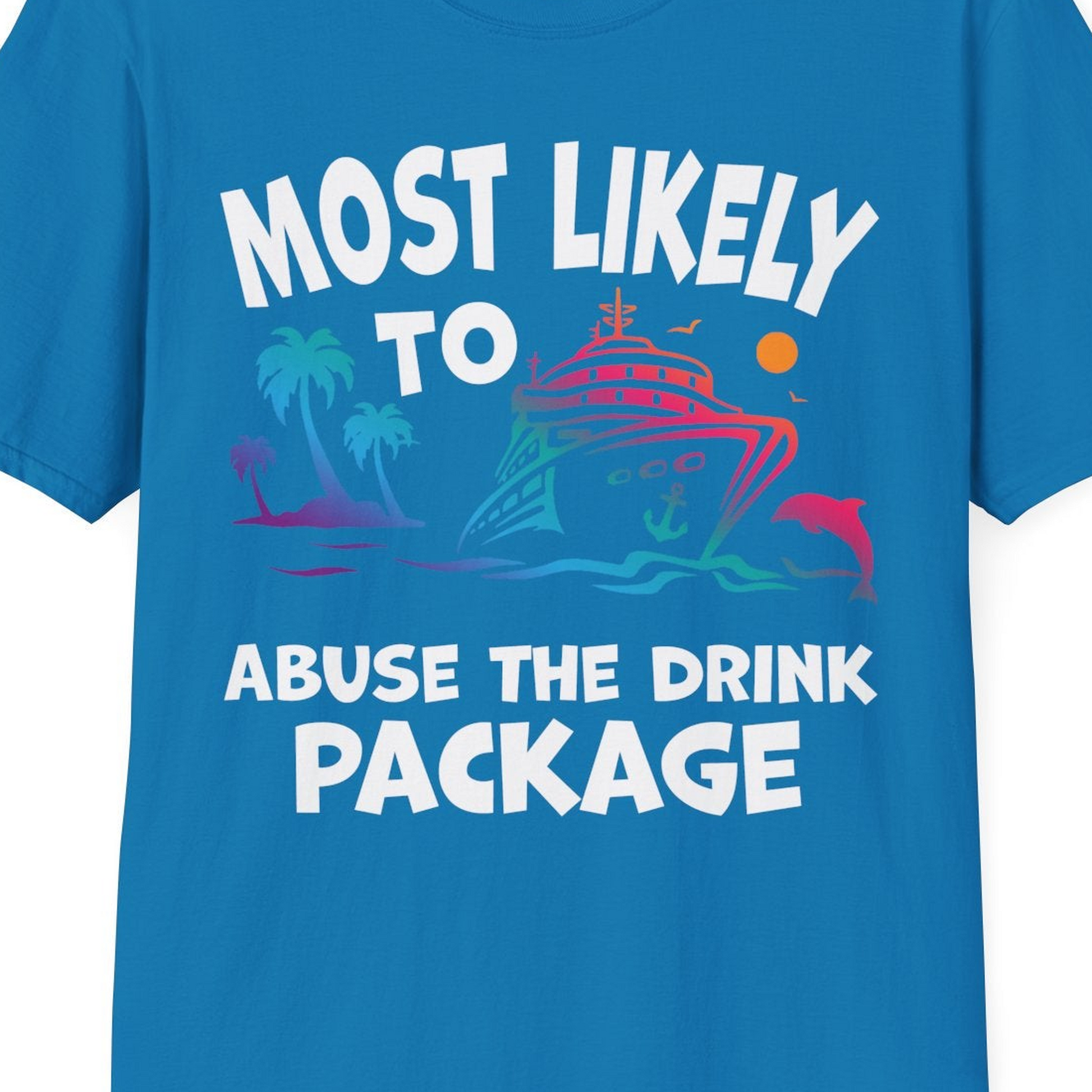 Most Likely To Abuse The Drink Package Funny Tropical Cruise Shirt — T-Shirt T-Shirt – Sapphire – Best Cruise Shirts Close Up