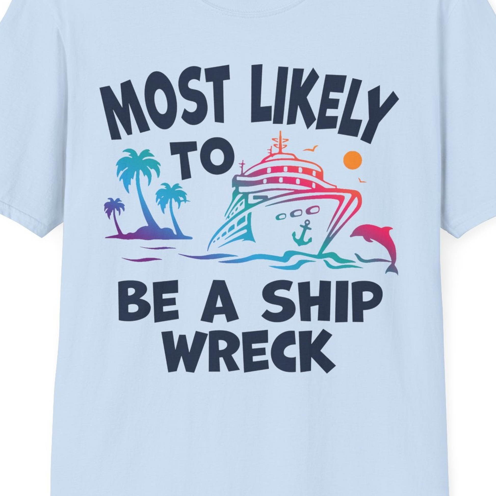 Most Likely To Be A Shipwreck Funny Cruise Shirt Tropical Squad — T-Shirt T-Shirt – Light Blue – Best Cruise Shirts Close Up